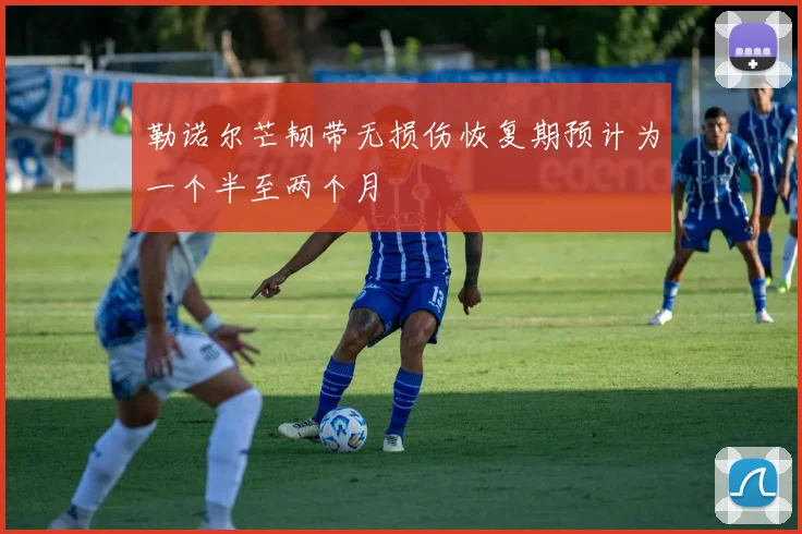 勒诺尔芒韧带无损伤恢复期预计为一个半至两个月