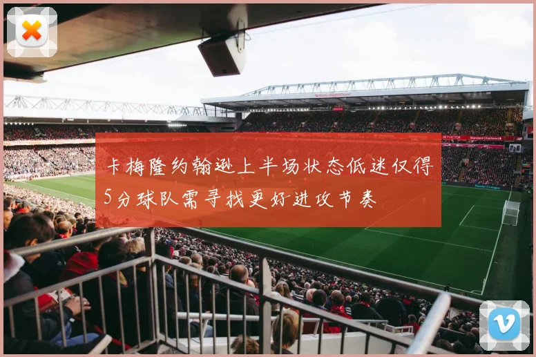卡梅隆约翰逊上半场状态低迷仅得5分球队需寻找更好进攻节奏